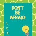 Writing note showing Don T Be Afraid. Business photo showcasing Optimistic motivated everything is going to be all right