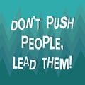 Writing note showing Don T Push People Lead Them. Business photo showcasing Be kind and motivate your staff to take