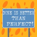 Writing note showing Done Is Better Than Perfect. Business photo showcasing Do not worry for perfection but for doing Blank