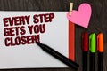 Writing note showing Every Step Gets You Closer. Business photo showcasing Keep moving to reach your goals objectives Bold red wor