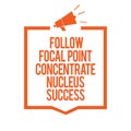 Writing note showing Follow Focal Point Concentrate Nucleus Success. Business photo showcasing Concentration look for target Megap