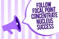 Writing note showing Follow Focal Point Concentrate Nucleus Success. Business photo showcasing Concentration look for target Megap