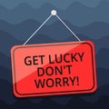 Writing note showing Get Lucky Don T Worry. Business photo showcasing Stop worrying and have a good fortune luck success