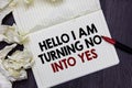 Writing note showing Hello I Am Turning No Into Yes. Business photo showcasing Persuasive Changing negative into positive Marker o