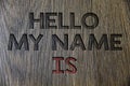 Writing note showing Hello My Name Is. Business photo showcasing Introduce yourself meeting someone new Presentation Wooden wood