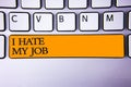 Writing note showing I Hate My Job. Business photo showcasing Hating your position Disliking your company Bad career Keyboard key