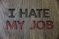 Writing note showing I Hate My Job. Business photo showcasing Hating your position Disliking your company Bad career Wooden wood