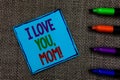 Writing note showing I Love You, Mom. Business photo showcasing Loving message emotional feelings affection warm declaration Blue