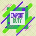 Writing note showing Import Duty. Business photo showcasing tax imposed by a government on goods from other countries Royalty Free Stock Photo