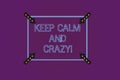 Writing note showing Keep Calm And Crazy. Business photo showcasing Relax and go insane happy get excited celebrate