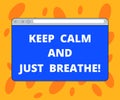 Writing note showing Keep Calm And Just Breathe. Business photo showcasing Take a break to overcome everyday