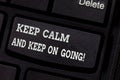 Writing note showing Keep Calm And Keep On Going. Business photo showcasing Get relaxed and continue moving taking