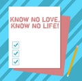 Writing note showing Know No Love Know No Life. Business photo showcasing Lovely inspiration motivation excellent experience Stack Royalty Free Stock Photo