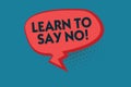 Writing note showing Learn To Say No. Business photo showcasing dont hesitate tell that you dont or want doing something