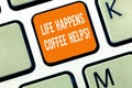 Writing note showing Life Happens Coffee Helps. Business photo showcasing Have a cup of a hot beverage to cheer up