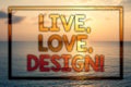 Writing note showing Live, Love, Design Motivational Call. Business photo showcasing Exist Tenderness Create Passion Desire Sunse