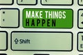 Writing note showing Make Things Happen. Business photo showcasing Exert Effort to Achieve and Fulfill something Go and