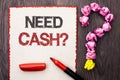 Writing note showing Need Cash Question. Business photo showcasing Wealth Question Needy Currency Money Advice Conceptual written Royalty Free Stock Photo