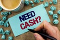 Writing note showing Need Cash Question. Business photo showcasing Wealth Question Needy Currency Money Advice Conceptual written Royalty Free Stock Photo