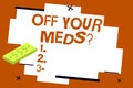 Writing note showing Off Your Meds question. Business photo showcasing Stopping the usage of prescribe medications