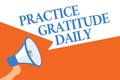 Writing note showing Practice Gratitude Daily. Business photo showcasing be grateful to those who helped encouarged you Megaphone