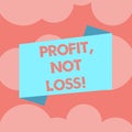 Writing note showing Profit Not Loss. Business photo showcasing Just revenues good economic strategy successful finances