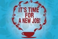 Writing note showing It S Time For A New Job. Business photo showcasing Change of work seeking opportunities to grow Cup