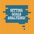 Writing note showing Setting Goals Analyzing. Business photo showcasing Helped to be realistic about what can really