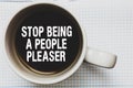 Writing note showing Stop Being A People Pleaser. Business photo showcasing Do what you like not things other people want Coffee m Royalty Free Stock Photo