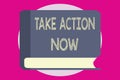 Writing note showing Take Action Now. Business photo showcasing asking someone to start doing Good performance Encourag