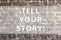 Writing note showing Tell Your Story. Business photo showcasing Share your experience motivate world Brick Wall art like