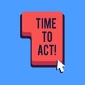 Writing note showing Time To Act. Business photo showcasing this is right moment to take action or do something good