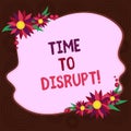 Writing note showing Time To Disrupt. Business photo showcasing Moment of disruption innovation required right now Blank