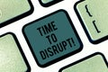 Writing note showing Time To Disrupt. Business photo showcasing Moment of disruption innovation required right now