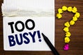 Writing note showing Too Busy. Business photo showcasing No time to relax no idle time for have so much work or things to do Noteb