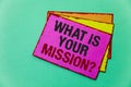 Writing note showing What Is Your Mission Question. Business photo showcasing Positive goal focusing on achieving success Ideas m