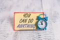 Writing note showing You Can Do Anything. Business photo showcasing Motivation for doing something Believe in yourself Alarm clock