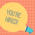 Writing note showing You Re Hired. Business photo showcasing New employee recruited Worker selected Round Speech Bubble