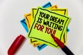 Writing note showing Your Dream Is Waiting For You. Business photo showcasing Goal Objective Intention Target Yearning Plan Pen m Royalty Free Stock Photo