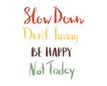 Written, slow down, don t worry, be happy, not today, lettering design in cartoon vector illustration, isolated on white Royalty Free Stock Photo