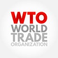 WTO World Trade Organization - intergovernmental organization that regulates and facilitates international trade between nations,