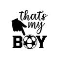 that's my boy soccer family saying or pun vector design for print on sticker, vinyl, decal, mug and t shirt