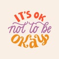 It's okay not to be okay. Hand written lettering quote. Mental health motivational phrase. MInimalistic modern