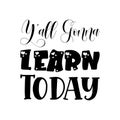 y\'all gonna learn today black letters quote