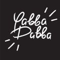 Yabba Dabba - emotional handwritten quote. Print for poster, t-shirt, bag, logo, postcard, flyer, sticker, Royalty Free Stock Photo