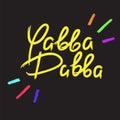 Yabba Dabba - emotional handwritten quote. Print for poster t-shirt Royalty Free Stock Photo