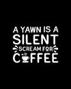 A yawn is a silent scream for coffee. Hand drawn typography poster design