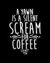 A yawn is a silent scream for coffee. Hand drawn typography poster design