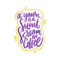 A yawn is a silent scream for coffee. Hand drawn vector lettering quote. Isolated on white background.