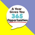 A Year Gives You 365 Opportunities word on education, inspiration and business motivation concepts